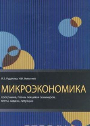 Mikroekonomika. Programma, plany lektsij i seminarov, testy, zadachi, situatsii