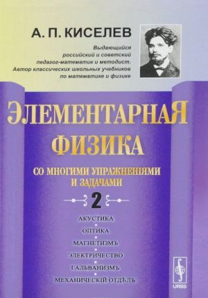 Elementarnaja fizika. So mnogimi uprazhnenijami i zadachami. Vypusk 2 . Akustika, optika, magnetizm, elektrichestvo, galvanizm, mekhanicheskij otdel, prilozhenija