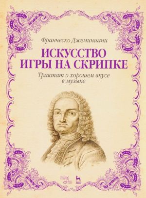Iskusstvo igry na skripke. Traktat o khoroshem vkuse v muzyke. Uchebnoe posobie
