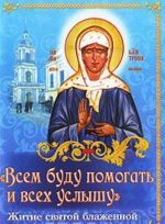 "Всем буду помогать и всех услышу". Житие святой блаженной Матроны Московской