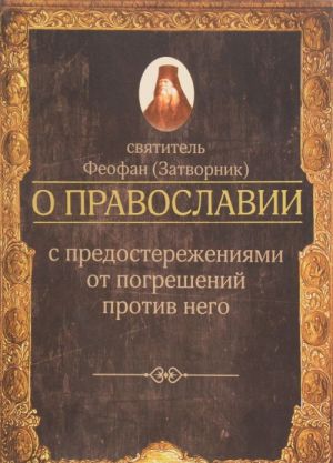 O pravoslavii s predosterezhenijami ot pogreshenij protiv nego. Slova i propovedi.Feofan Zatvornik, svjatitel