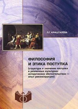 Filosofija i etika postupka. Struktura i znachenie postupka v razlichnykh kulturno-istoricheskikh obstojatelstvakh - opyt rekonstruktsii