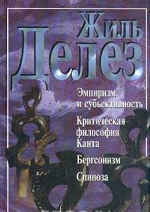 Эмпиризм и субъективность. Критическая философия Канта. Бергсонизм. Спиноза