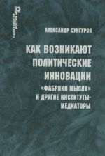 Kak voznikajut politicheskie innovatsii. "Fabriki mysli" i drugie instituty-mediatory