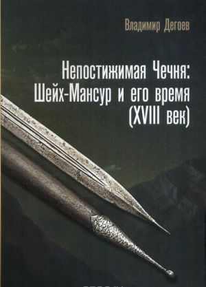 Nepostizhimaja Chechnja. Shejkh-Mansur i ego vremja (XVIII vek)