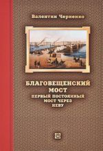 Blagoveschenskij most - pervyj postojannyj most cherez Nevu. Istorija proektirovanija, stroitelstva i rekonstruktsii
