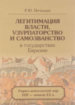 Ligitimatsija vlasti, uzurpatorstvo i samozvanstvo v gosudarstvakh Evrazii. Tjursko-mongolskij mir XIII - nachala XX veka