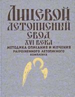 Litsevoj letopisnyj svod XVI veka. Metodika opisanija i izuchenija razroznennogo letopisnogo kompleksa
