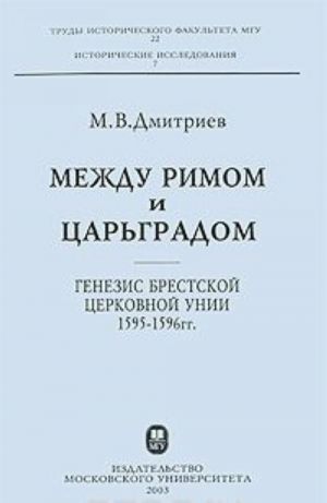 Mezhdu Rimom i Tsargradom. Genezis Brestskoj tserkovnoj unii 1595-1596 gg.