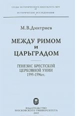 Между Римом и Царьградом. Генезис Брестской церковной унии 1595-1596 гг.