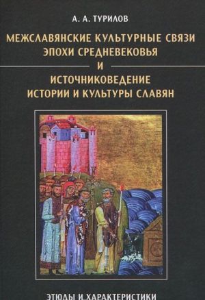 Mezhslavjanskie kulturnye svjazi epokhi Srednevekovja i istochnikovedenie istorii i kultury slavjan. Etjudy i kharakteristiki