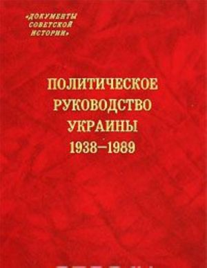 Politicheskoe rukovodstvo Ukrainy. 1938-1989