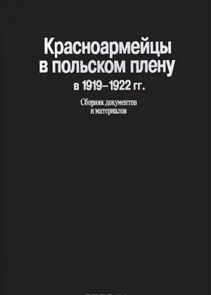 Красноармейцы в польском плену в 1919-1922 гг. Сборник документов и материалов