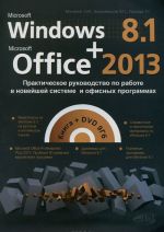 Windows 8.1 + Office 2013. Prakticheskoe rukovodstvo po rabote v novejshej sisteme i ofisnykh programmakh (+ DVD-ROM)