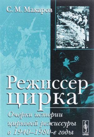 Rezhisser tsirka. Ocherki istorii tsirkovoj rezhissury v 1940-1980-e gody