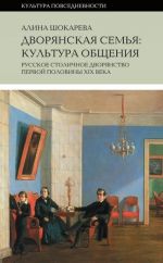 Дворянская семья. Культура общения. Русское столичное дворянство первой половины XIX века