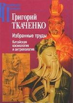 Григорий Ткаченко. Избранные труды. Китайская космология и антропология