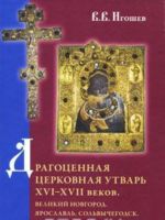 Драгоценная церковная утварь XVI-XVII веков. Великий Новгород. Ярославль. Сольвычегодск