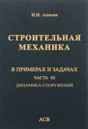 Stroitelnaja mekhanika v primerakh i zadachakh. Chast 3. Dinamika sooruzhenij. Uchebnoe posobie