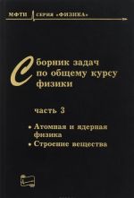 Sbornik zadach po obschemu kursu fiziki. V 3 chastjakh. Chast 3. Atomnaja i jadernaja fizika. Stroenie veschestva