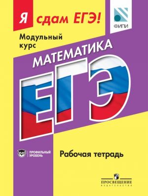 Matematika. Modulnyj kurs. Profilnyj uroven. Ja sdam EGE! Rabochaja tetrad