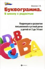 Bukvogramma. V shkolu s radostju. Korrektsija i razvitie pismennoj i ustnoj rechi u detej ot 5 do 14 let