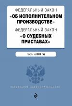 Federalnyj zakon "Ob ispolnitelnom proizvodstve". Federalnyj zakon "O sudebnykh pristavakh". Teksty na 2017 god