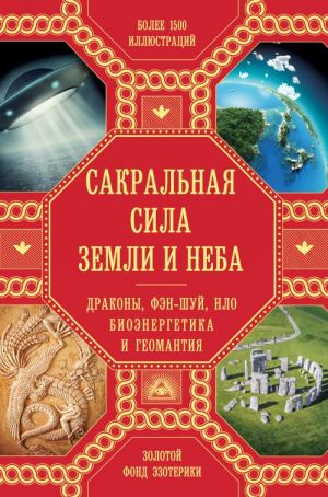 Сакральная сила Земли: Драконы, Фэн-Шуй, НЛО, Биоэнергетика и Геомантия