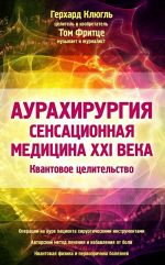 Аурахирургия. Сенсационная медицина 21 века. Квантовое целительство