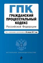 Grazhdanskij protsessualnyj kodeks Rossijskoj Federatsii: tekst s izm. i dop. na 20 janvarja 2017 g.