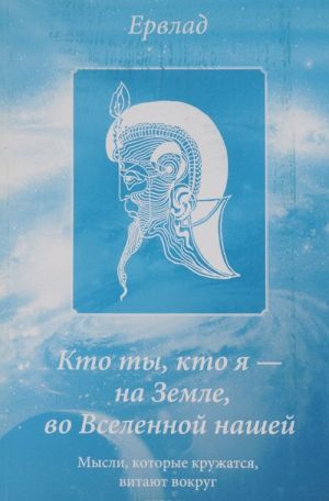 Кто ты, кто я - на Земле, во Вселенной нашей. Мысли, которые кружатся, витают вокруг