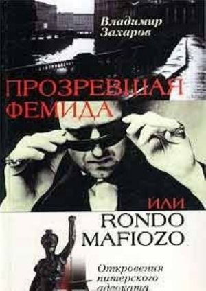 Прозревшая Фемида, или Rondo mafiozo. Откровения питерского адвоката