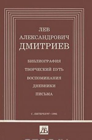 L. A. Dmitriev. Bibliografija. Tvorcheskij put. Vospominanija. Dnevniki. Pisma