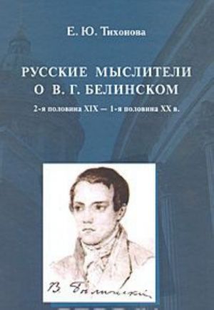 Russkie mysliteli o V. G .Belinskom. 2-ja polovina XIX - 1-ja polovina XX v.