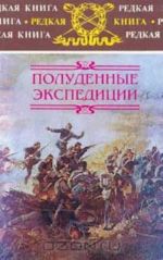 Полуденные экспедиции: Наброски и очерки Ахал-Текинской экспедиции 1880-1881 гг.: Из воспоминаний раненого/ Русские над Индией: Очерки и рассказы из боевой жизни на Памире Серия: Редкая книга