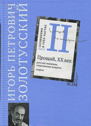 I. P. Zolotusskij. Sochinenija v 3 chastjakh. Chast 2. Proschaj XX vek. Russkie pisateli, sokrovennye vstrechi