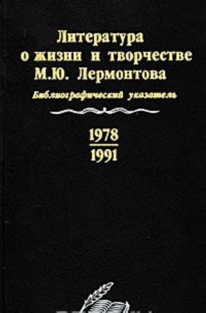 Литература о жизни и творчестве М. Ю. Лермонтова. Библиографический указатель. 1978-1991