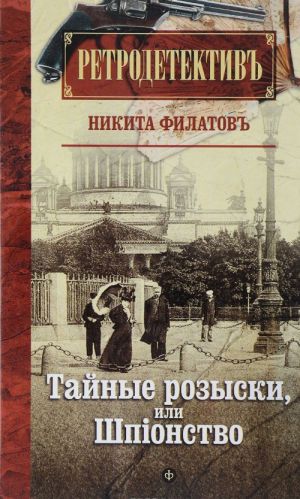 Tajnye rozyski, ili Shpionstvo. Pravdivoe zhizneopisanie ofitsera rossijskoj sekretnoj sluzhby, literatora i patriota Faddeja Venediktovicha Bulgarina