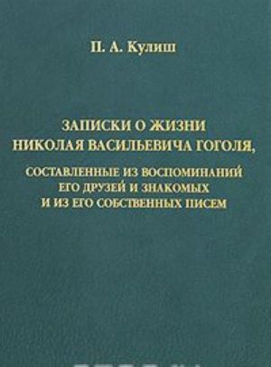 Zapiski o zhizni Nikolaja Vasilevicha Gogolja, sostavlennye iz vospominanij ego druzej i znakomykh i iz ego sobstvennykh pisem