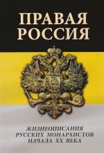 Pravaja Rossija. Zhizneopisanija russkikh monarkhistov nachala XX veka