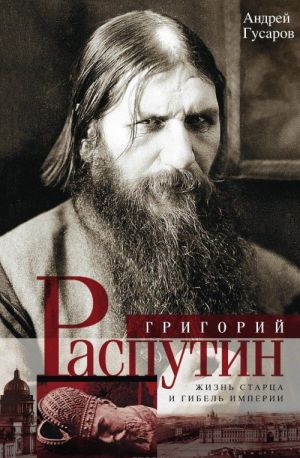 Grigorij Rasputin. Zhizn startsa i gibel imperii