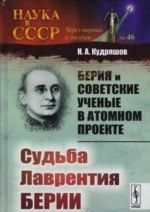 Berija i sovetskie uchenye v Atomnom proekte. Sudba Lavrentija Berii