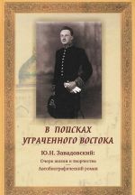 В поисках утраченного Востока. Ю. Н. Завадовский. Очерк жизни и творчества. Автобиографический роман