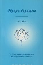 Obrazy buduschego. Razmyshlenija ob otkrovenii Shri Aurobindo i Materi