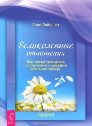 Velikolepnye otnoshenija. Vash glavnyj putevoditel po privlecheniju i uderzhaniju idealnogo partnera