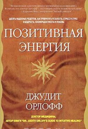 Pozitivnaja energija. Desjat nadezhnykh retseptov, kak prevratit ustalost, stress i strakh v bodrost, zhizneradostnost i ljubov