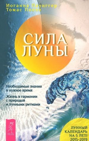 Sila luny. Neobkhodimye znanija v nuzhnoe vremja. Zhizn v garmonii s prirodoj i lunnymi ritmami