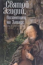 Svjatoj Egidij, vizantiets na Zapade. Zhitie i pochitanie / Sant'Egidio, un bizantina in Occidente