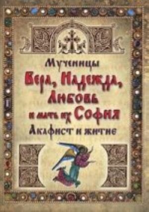 Muchenitsy Vera, Nadezhda, Ljubov i mat ikh Sofija. Akafist i zhitie