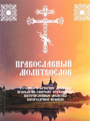 Православный молитвослов. Утренние и вечерние молитвы. Правило ко Святому Причащению. Пяточисленные молитвы. Богородичное правило